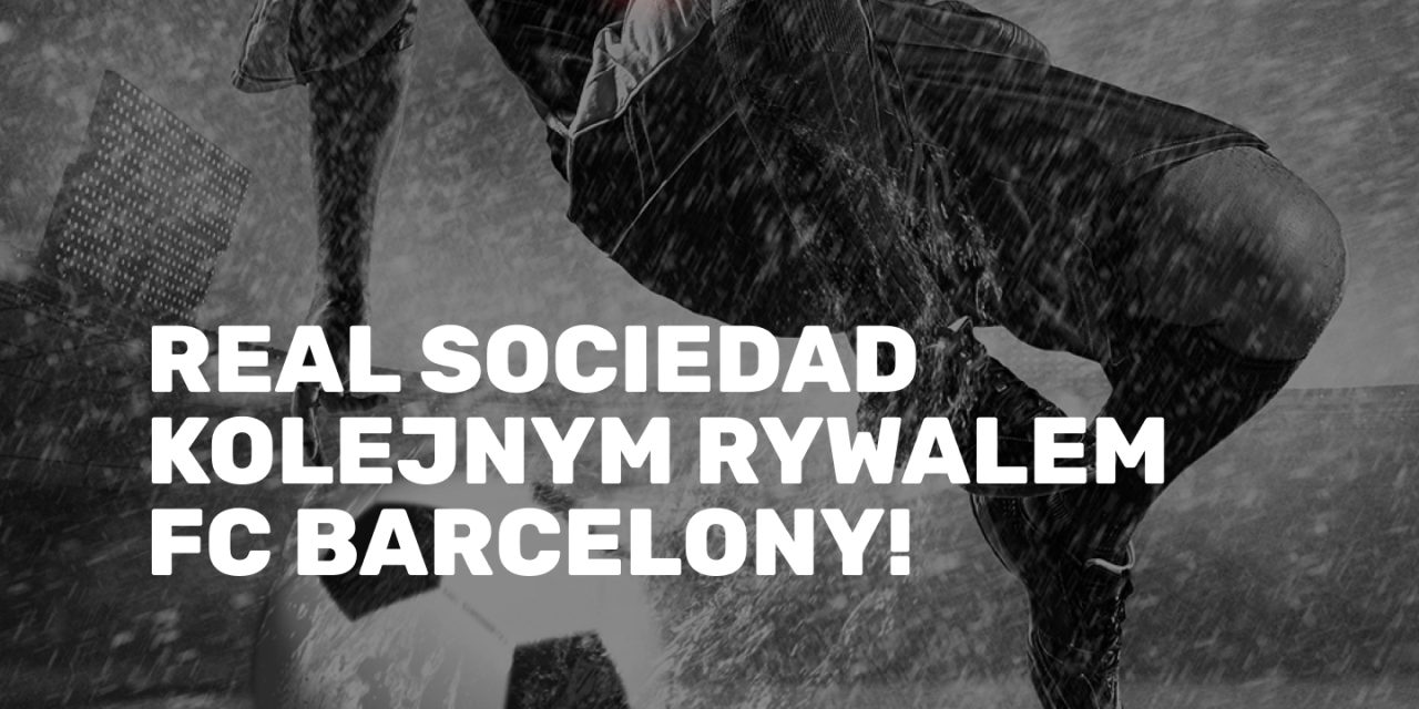 Real Sociedad kolejnym rywalem FC Barcelony!